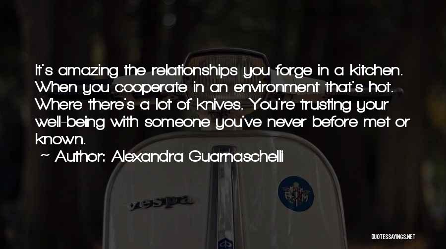Alexandra Guarnaschelli Quotes: It's Amazing The Relationships You Forge In A Kitchen. When You Cooperate In An Environment That's Hot. Where There's A