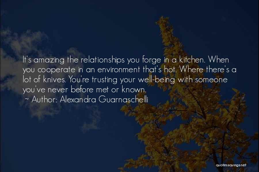 Alexandra Guarnaschelli Quotes: It's Amazing The Relationships You Forge In A Kitchen. When You Cooperate In An Environment That's Hot. Where There's A