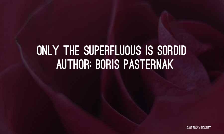 Boris Pasternak Quotes: Only The Superfluous Is Sordid