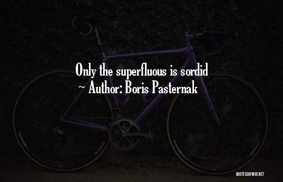 Boris Pasternak Quotes: Only The Superfluous Is Sordid
