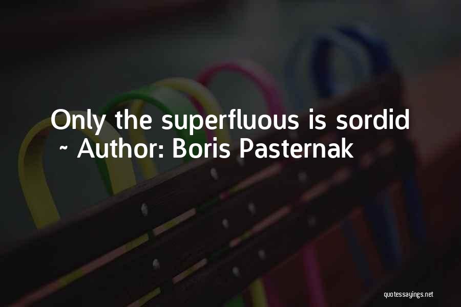 Boris Pasternak Quotes: Only The Superfluous Is Sordid