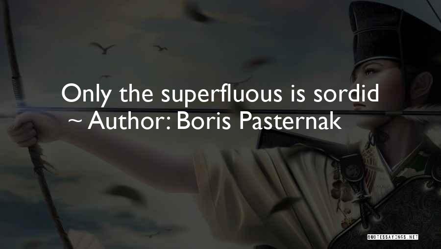 Boris Pasternak Quotes: Only The Superfluous Is Sordid