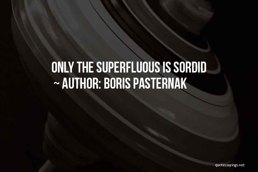 Boris Pasternak Quotes: Only The Superfluous Is Sordid