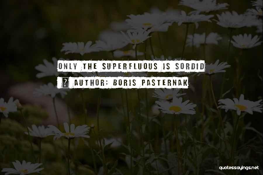 Boris Pasternak Quotes: Only The Superfluous Is Sordid