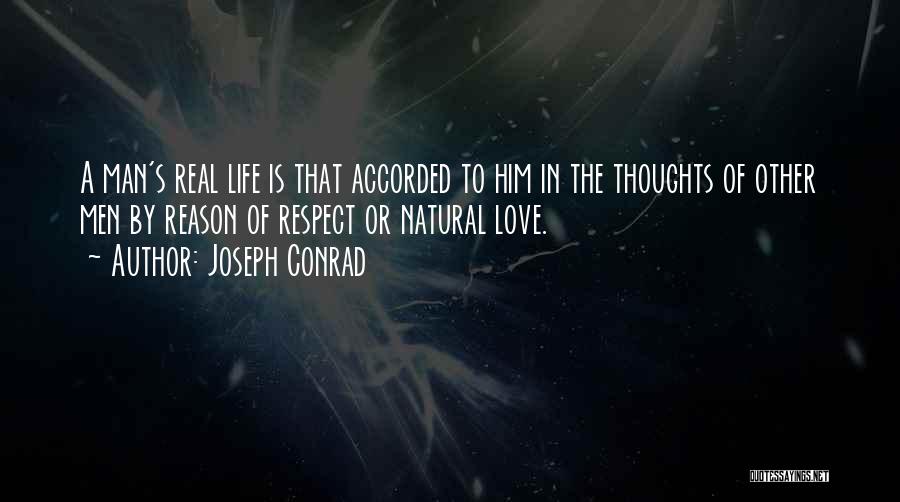 Joseph Conrad Quotes: A Man's Real Life Is That Accorded To Him In The Thoughts Of Other Men By Reason Of Respect Or
