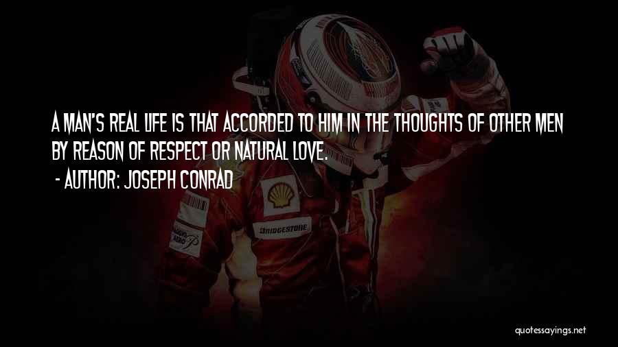 Joseph Conrad Quotes: A Man's Real Life Is That Accorded To Him In The Thoughts Of Other Men By Reason Of Respect Or