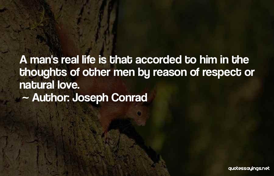 Joseph Conrad Quotes: A Man's Real Life Is That Accorded To Him In The Thoughts Of Other Men By Reason Of Respect Or