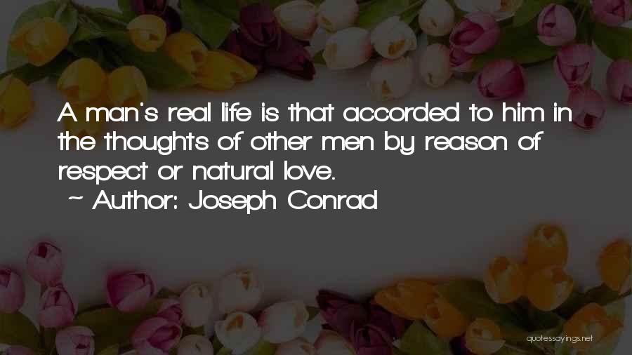 Joseph Conrad Quotes: A Man's Real Life Is That Accorded To Him In The Thoughts Of Other Men By Reason Of Respect Or