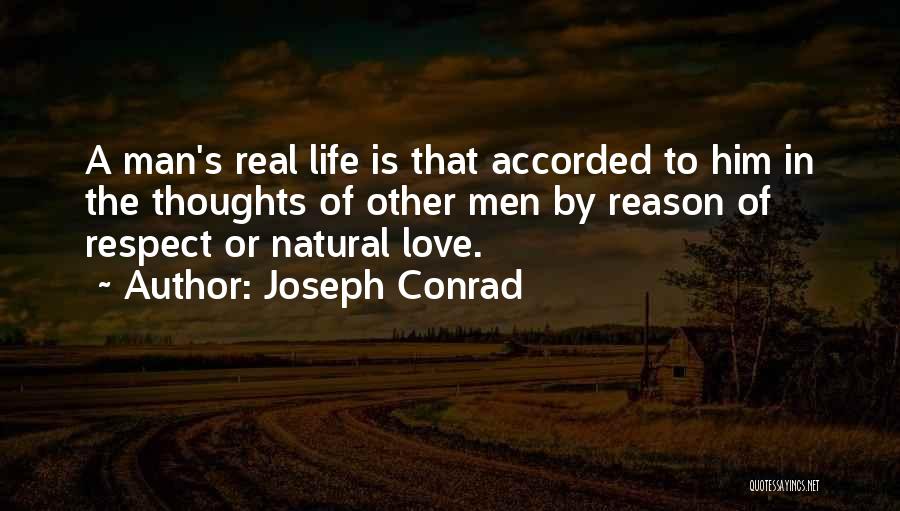 Joseph Conrad Quotes: A Man's Real Life Is That Accorded To Him In The Thoughts Of Other Men By Reason Of Respect Or