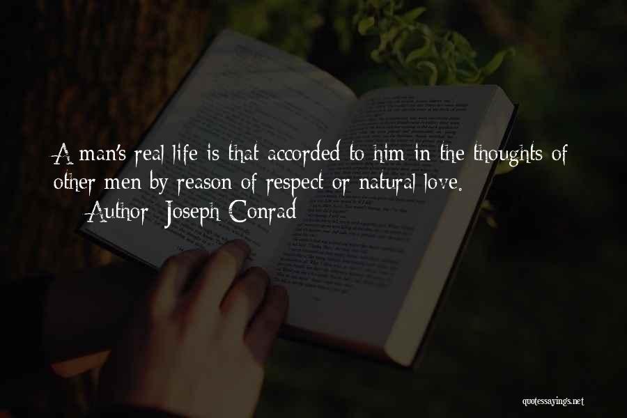 Joseph Conrad Quotes: A Man's Real Life Is That Accorded To Him In The Thoughts Of Other Men By Reason Of Respect Or