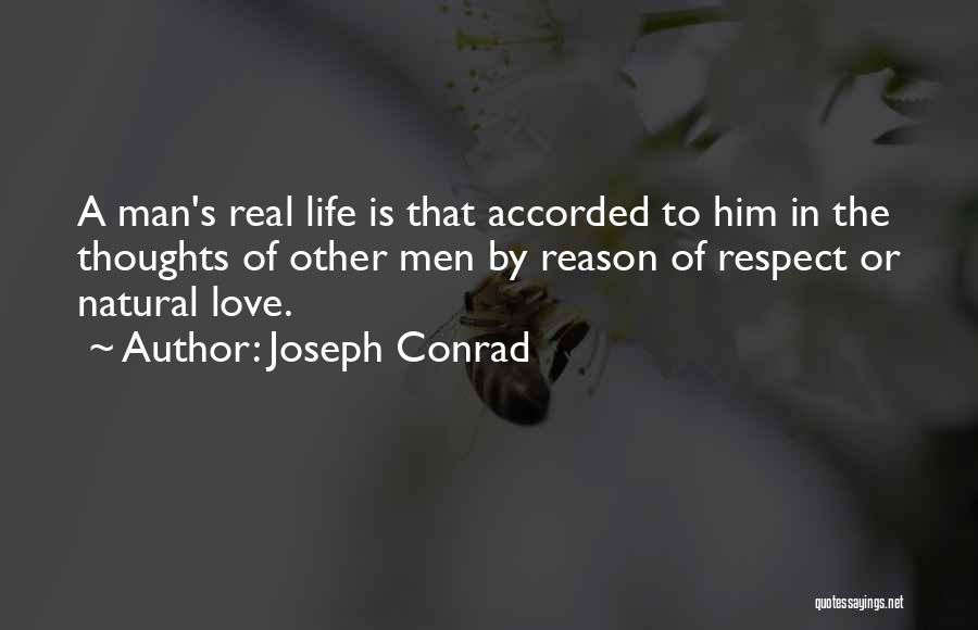 Joseph Conrad Quotes: A Man's Real Life Is That Accorded To Him In The Thoughts Of Other Men By Reason Of Respect Or