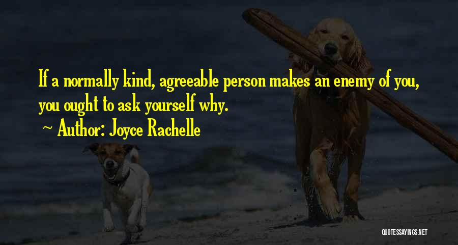 Joyce Rachelle Quotes: If A Normally Kind, Agreeable Person Makes An Enemy Of You, You Ought To Ask Yourself Why.