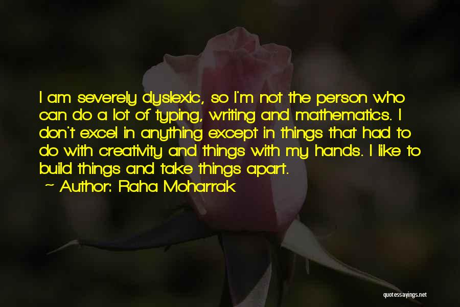 Raha Moharrak Quotes: I Am Severely Dyslexic, So I'm Not The Person Who Can Do A Lot Of Typing, Writing And Mathematics. I