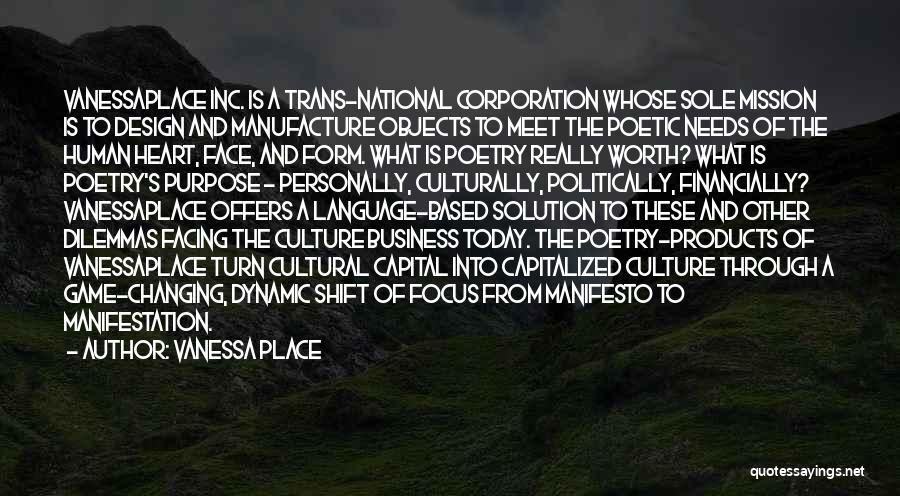 Vanessa Place Quotes: Vanessaplace Inc. Is A Trans-national Corporation Whose Sole Mission Is To Design And Manufacture Objects To Meet The Poetic Needs