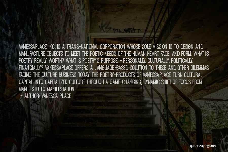 Vanessa Place Quotes: Vanessaplace Inc. Is A Trans-national Corporation Whose Sole Mission Is To Design And Manufacture Objects To Meet The Poetic Needs