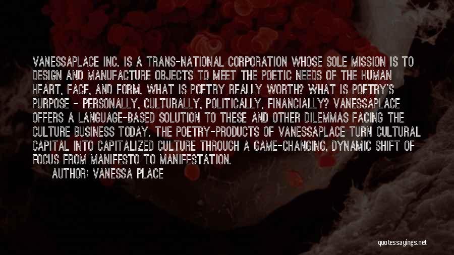 Vanessa Place Quotes: Vanessaplace Inc. Is A Trans-national Corporation Whose Sole Mission Is To Design And Manufacture Objects To Meet The Poetic Needs