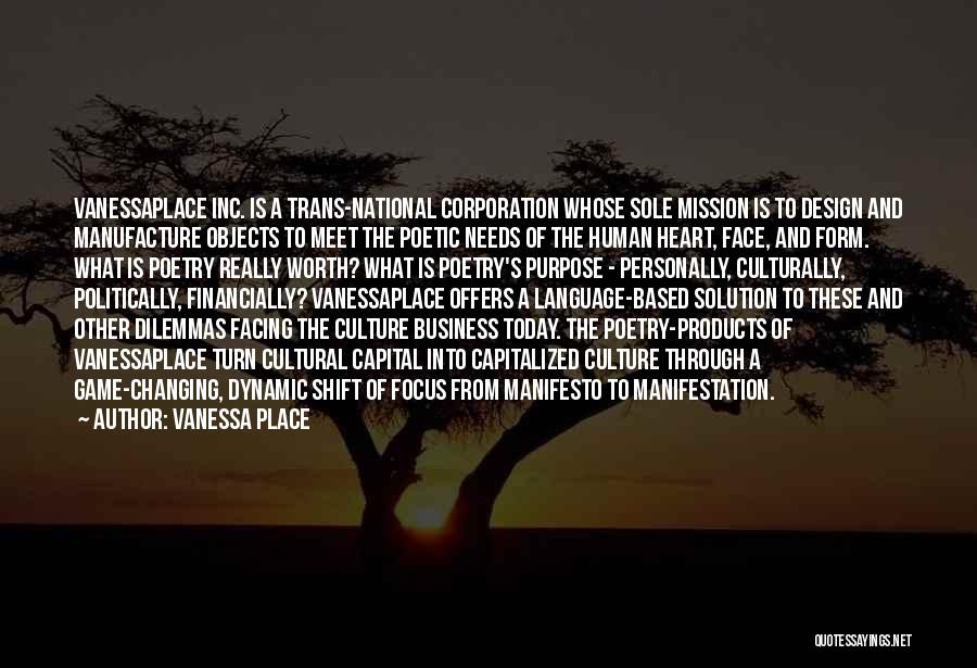 Vanessa Place Quotes: Vanessaplace Inc. Is A Trans-national Corporation Whose Sole Mission Is To Design And Manufacture Objects To Meet The Poetic Needs