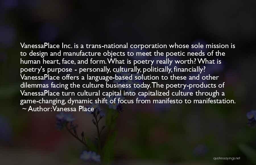 Vanessa Place Quotes: Vanessaplace Inc. Is A Trans-national Corporation Whose Sole Mission Is To Design And Manufacture Objects To Meet The Poetic Needs