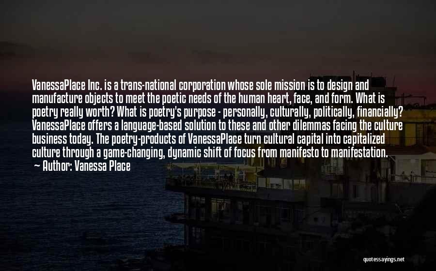 Vanessa Place Quotes: Vanessaplace Inc. Is A Trans-national Corporation Whose Sole Mission Is To Design And Manufacture Objects To Meet The Poetic Needs