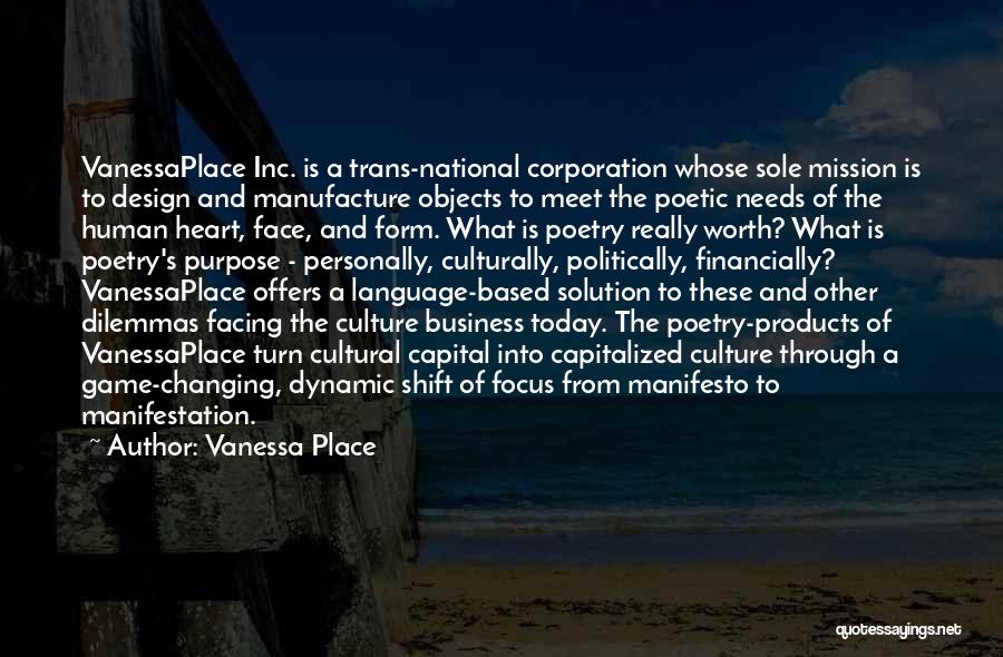 Vanessa Place Quotes: Vanessaplace Inc. Is A Trans-national Corporation Whose Sole Mission Is To Design And Manufacture Objects To Meet The Poetic Needs