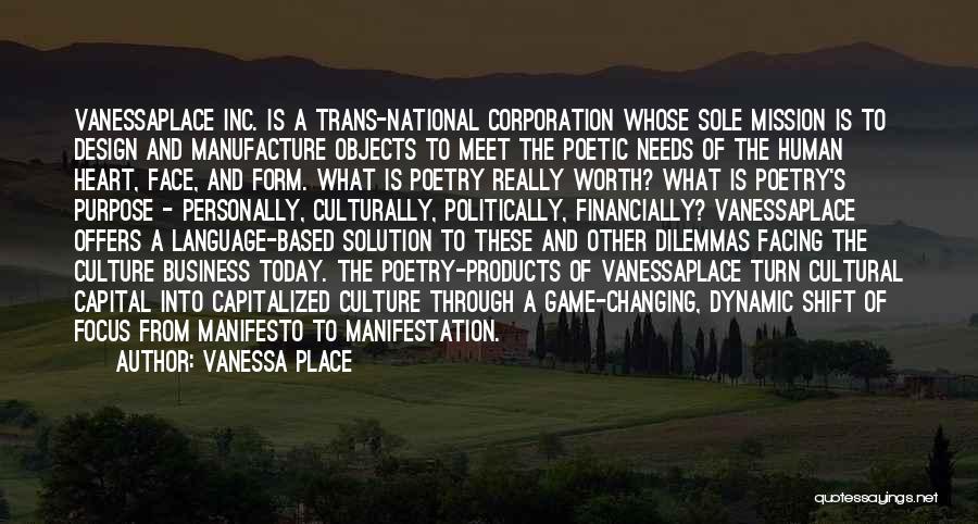 Vanessa Place Quotes: Vanessaplace Inc. Is A Trans-national Corporation Whose Sole Mission Is To Design And Manufacture Objects To Meet The Poetic Needs