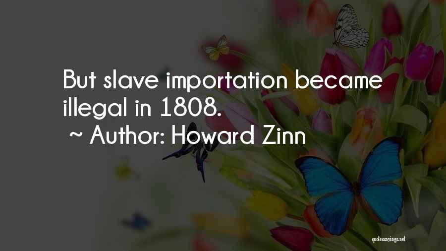 Howard Zinn Quotes: But Slave Importation Became Illegal In 1808.