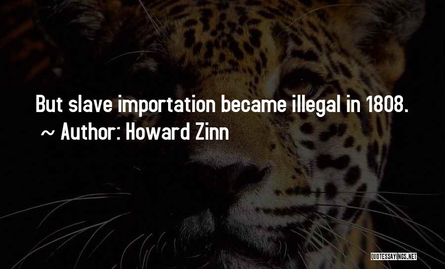 Howard Zinn Quotes: But Slave Importation Became Illegal In 1808.
