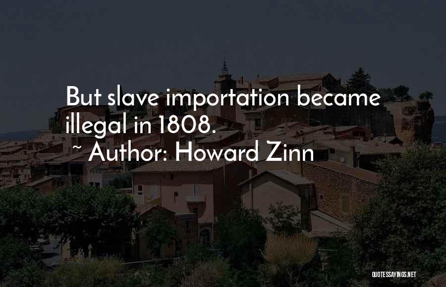 Howard Zinn Quotes: But Slave Importation Became Illegal In 1808.