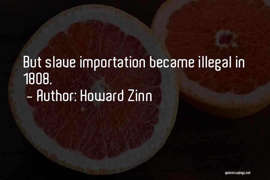 Howard Zinn Quotes: But Slave Importation Became Illegal In 1808.