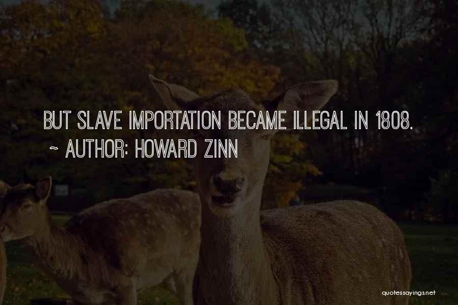 Howard Zinn Quotes: But Slave Importation Became Illegal In 1808.