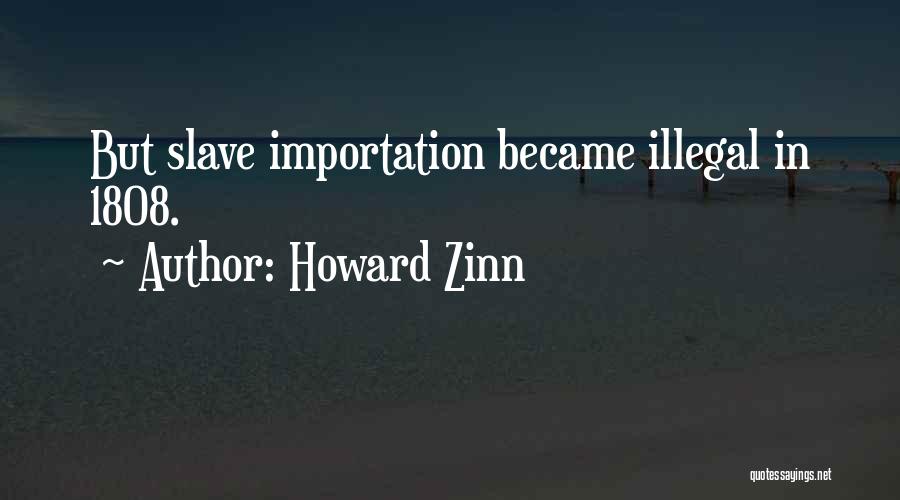 Howard Zinn Quotes: But Slave Importation Became Illegal In 1808.
