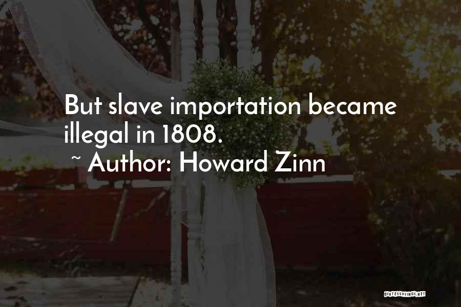 Howard Zinn Quotes: But Slave Importation Became Illegal In 1808.