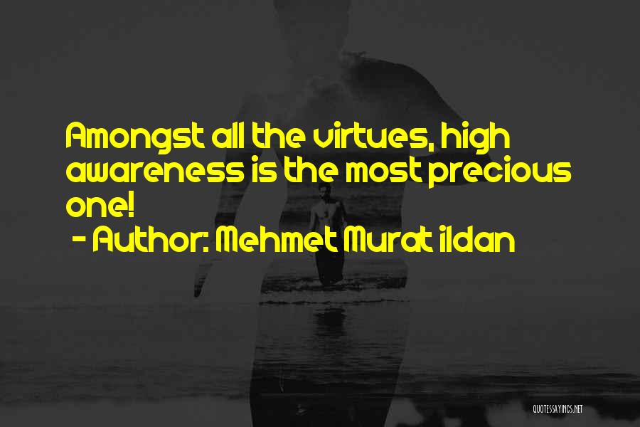 Mehmet Murat Ildan Quotes: Amongst All The Virtues, High Awareness Is The Most Precious One!