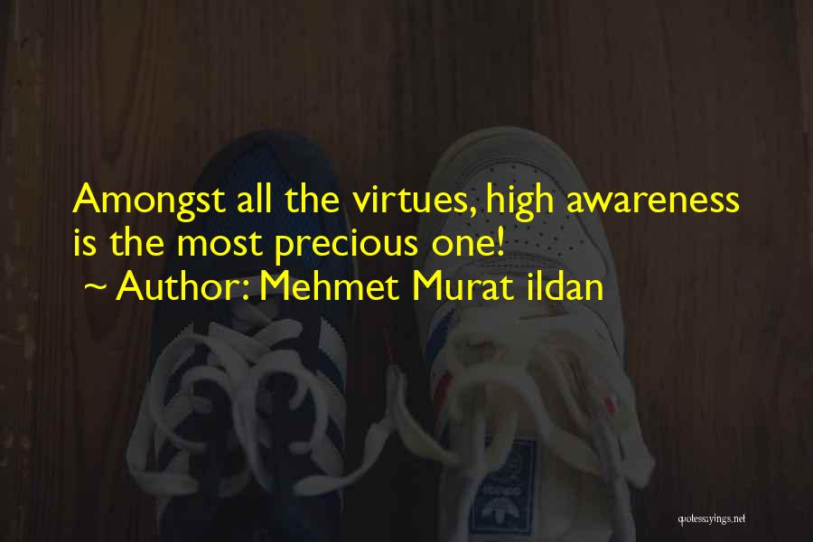 Mehmet Murat Ildan Quotes: Amongst All The Virtues, High Awareness Is The Most Precious One!