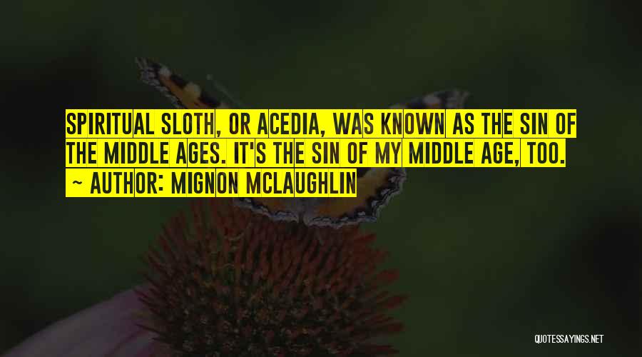 Mignon McLaughlin Quotes: Spiritual Sloth, Or Acedia, Was Known As The Sin Of The Middle Ages. It's The Sin Of My Middle Age,