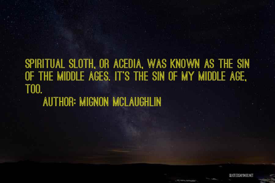 Mignon McLaughlin Quotes: Spiritual Sloth, Or Acedia, Was Known As The Sin Of The Middle Ages. It's The Sin Of My Middle Age,