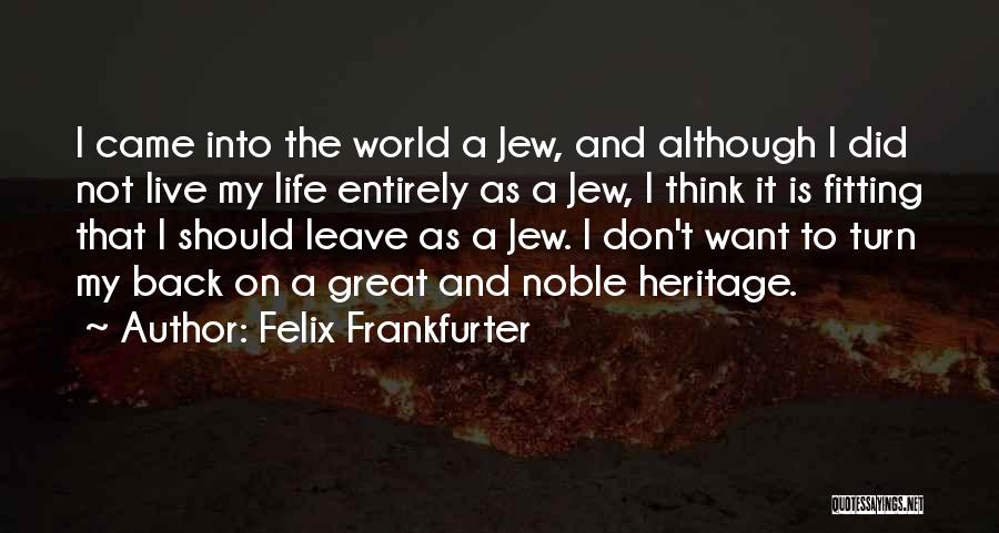 Felix Frankfurter Quotes: I Came Into The World A Jew, And Although I Did Not Live My Life Entirely As A Jew, I