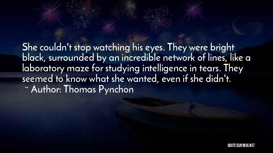 Thomas Pynchon Quotes: She Couldn't Stop Watching His Eyes. They Were Bright Black, Surrounded By An Incredible Network Of Lines, Like A Laboratory