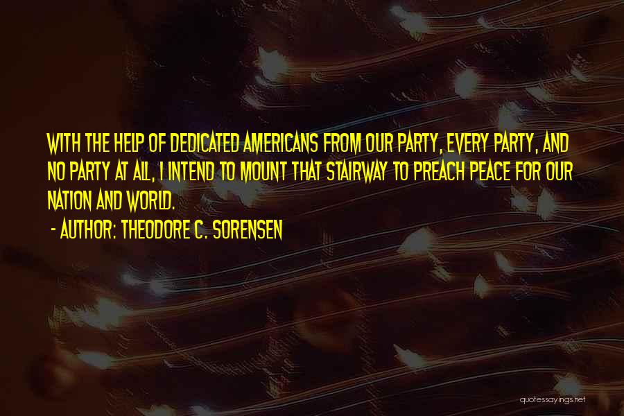 Theodore C. Sorensen Quotes: With The Help Of Dedicated Americans From Our Party, Every Party, And No Party At All, I Intend To Mount