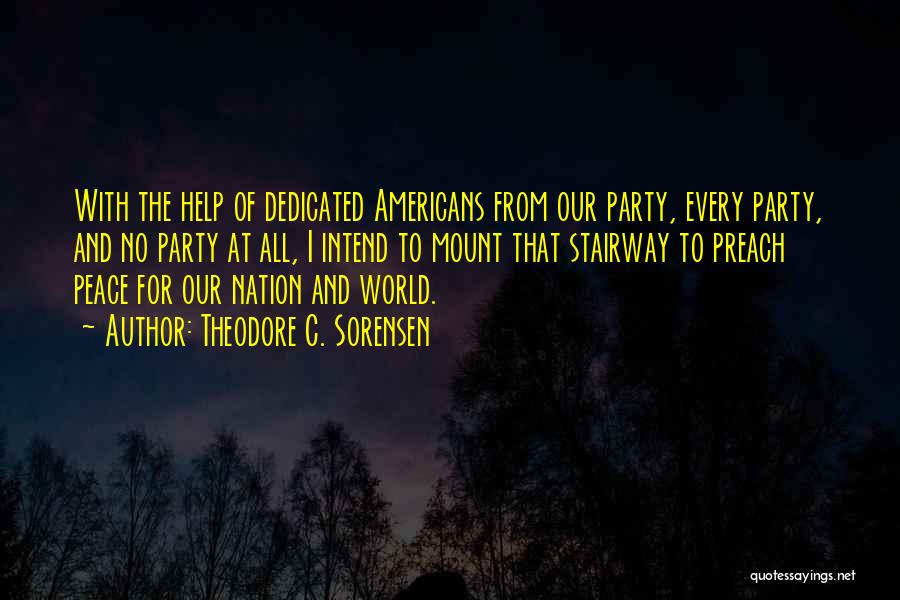 Theodore C. Sorensen Quotes: With The Help Of Dedicated Americans From Our Party, Every Party, And No Party At All, I Intend To Mount