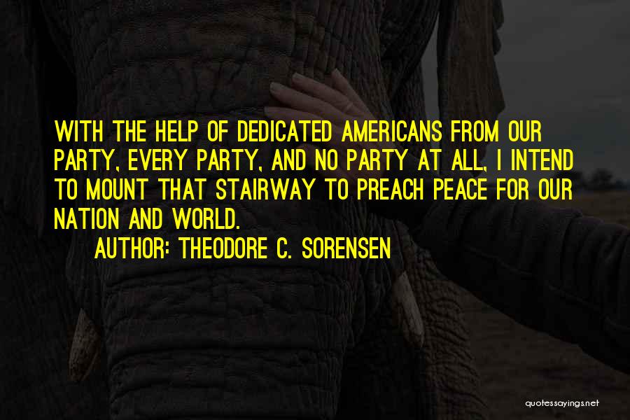 Theodore C. Sorensen Quotes: With The Help Of Dedicated Americans From Our Party, Every Party, And No Party At All, I Intend To Mount