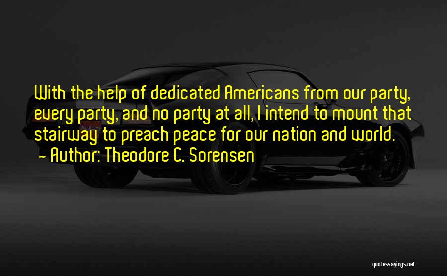 Theodore C. Sorensen Quotes: With The Help Of Dedicated Americans From Our Party, Every Party, And No Party At All, I Intend To Mount