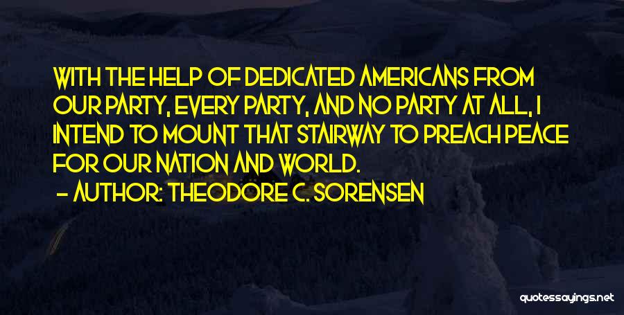 Theodore C. Sorensen Quotes: With The Help Of Dedicated Americans From Our Party, Every Party, And No Party At All, I Intend To Mount