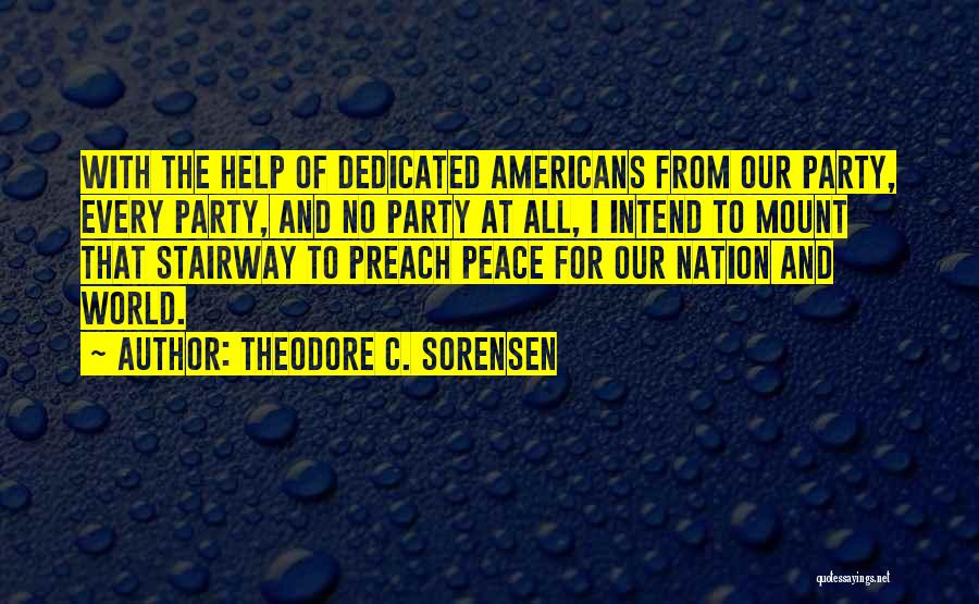Theodore C. Sorensen Quotes: With The Help Of Dedicated Americans From Our Party, Every Party, And No Party At All, I Intend To Mount