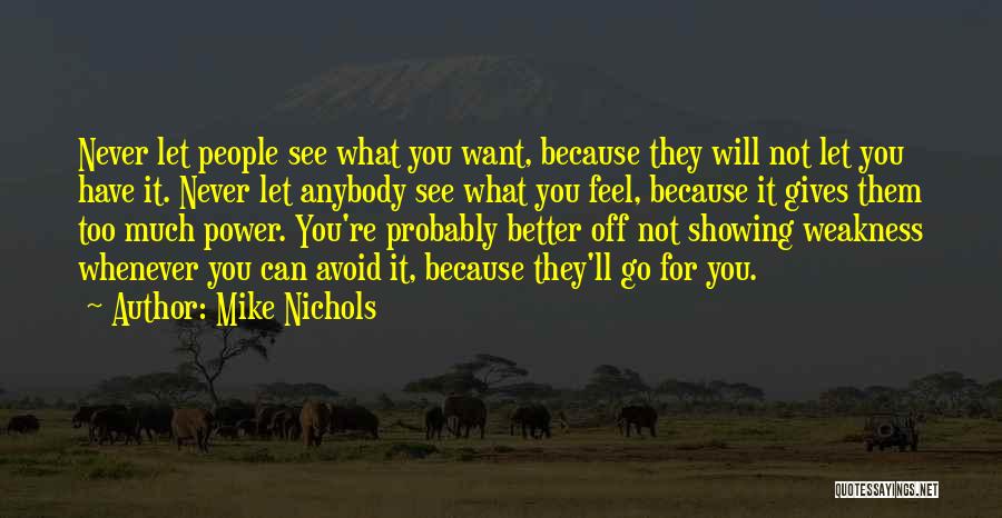 Mike Nichols Quotes: Never Let People See What You Want, Because They Will Not Let You Have It. Never Let Anybody See What