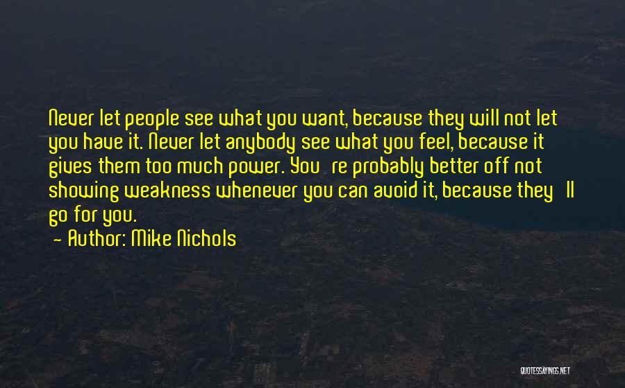 Mike Nichols Quotes: Never Let People See What You Want, Because They Will Not Let You Have It. Never Let Anybody See What