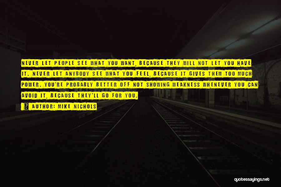 Mike Nichols Quotes: Never Let People See What You Want, Because They Will Not Let You Have It. Never Let Anybody See What