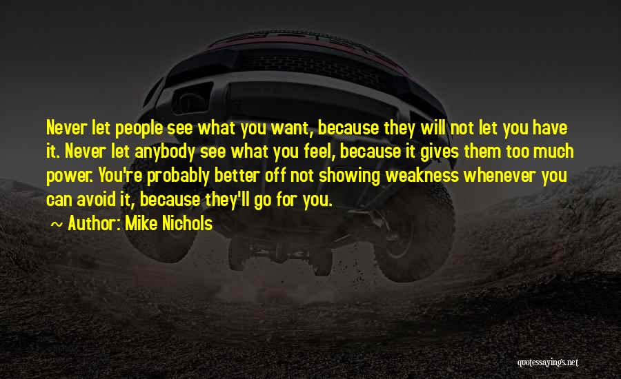 Mike Nichols Quotes: Never Let People See What You Want, Because They Will Not Let You Have It. Never Let Anybody See What