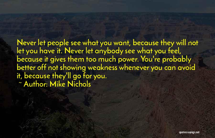 Mike Nichols Quotes: Never Let People See What You Want, Because They Will Not Let You Have It. Never Let Anybody See What