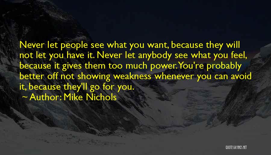 Mike Nichols Quotes: Never Let People See What You Want, Because They Will Not Let You Have It. Never Let Anybody See What